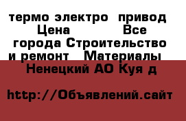 термо-электро  привод › Цена ­ 2 500 - Все города Строительство и ремонт » Материалы   . Ненецкий АО,Куя д.